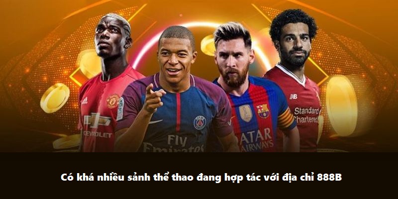 Có khá nhiều sảnh thể thao đang hợp tác với địa chỉ 888B